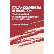 Italian Communism in Transition The Rise and Fall of the Historic Compromise in Turin, 1975-1980 by Hellman, Stephen, 9780195053357