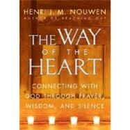 The Way of the Heart Connecting with God Through Prayer, Wisdom, and Silence by Nouwen, Henri J. M., 9780345463357