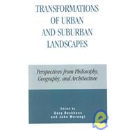 Transformations of Urban and Suburban Landscapes Perspectives from Philosophy, Geography, and Architecture by Backhaus, Gary; Murungi, John; Connell, Ruth; Conroy, Francis; Hague, Mary A.; Hatley, James; Macauley, David; Scott, John A.; Shanahan, Derek; Siegel, Nancy, 9780739103357