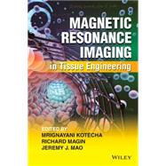 Magnetic Resonance Imaging in Tissue Engineering by Kotecha, Mrignayani; Magin, Richard L.; Mao, Jeremy J., 9781119193357