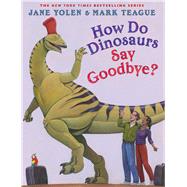How Do Dinosaurs Say Goodbye? by Yolen, Jane; Teague, Mark, 9781338363357