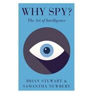 Why Spy? On the Art of Intelligence by Stewart, Brian; Newbery, Samantha, 9781787383357