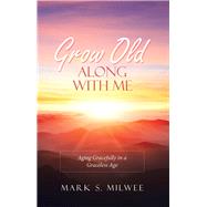 Grow Old Along With Me by Milwee, Mark S., 9781973643357