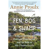 Fen, Bog and Swamp A Short History of Peatland Destruction and Its Role in the Climate Crisis by Proulx, Annie, 9781982173357