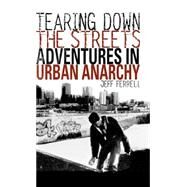 Tearing down the Streets : Adventures in Urban Anarchy by Ferrell, Jeff, 9780312233358