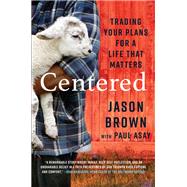 Centered Trading Your Plans for a Life That Matters by Brown, Jason; Asay, Paul, 9780593193358