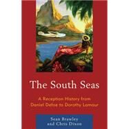 The South Seas A Reception History from Daniel Defoe to Dorothy Lamour by Brawley, Sean; Dixon, Chris, 9780739193358