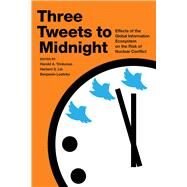 Three Tweets to Midnight Effects of the Global Information Ecosystem on the Risk of Nuclear Conflict by Lin, Herbert S.; Loehrke, Benjamin; Trinkunas, Harold A., 9780817923358