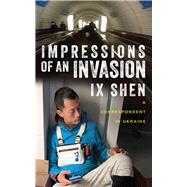 Impressions of an Invasion A Correspondent in Ukraine by Shen, Ix, 9789815113358