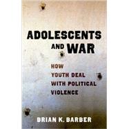 Adolescents and War How Youth Deal with Political Violence by Barber, Brian K, 9780195343359