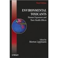 Environmental Toxicants : Human Exposures and Their Health Effects by Lippmann, Morton, 9780471793359