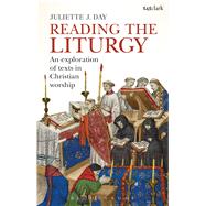 Reading the Liturgy An exploration of texts in Christian worship by Day, Juliette J., 9780567063359