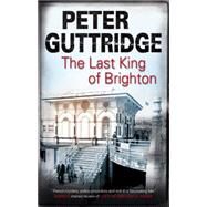 The Last King of Brighton by Guttridge, Peter, 9781847513359