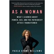 As a Woman What I Learned about Power, Sex, and the Patriarchy after I Transitioned by Williams, Paula Stone, 9781982153359