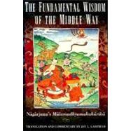 The Fundamental Wisdom of the Middle Way Nagarjuna's Mulamadhyamakakarika by Nagarjuna; Garfield, Jay L., 9780195093360