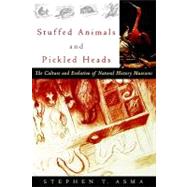Stuffed Animals and Pickled Heads The Culture and Evolution of Natural History Museums by Asma, Stephen T., 9780195163360