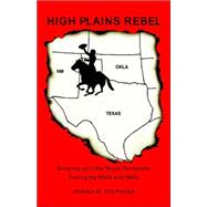 High Plains Rebel : Growing up in the Texas Panhandle During the 1930's And 1940's by STEPHENS DONNA M, 9781413473360