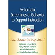 Systematic Screenings of Behavior to Support Instruction From Preschool to High School by Lane, Kathleen Lynne; Menzies, Holly Mariah; Oakes, Wendy Peia; Kalberg, Jemma Robertson, 9781462503360