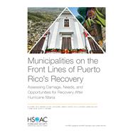 Municipalities on the Front Lines of Puerto Rico's Recovery Assessing Damage, Needs, and Opportunities for Recovery After Hurricane Maria by Nunez-Neto, Blas; Lauland, Andrew; Aguirre, Jair; Castro, Gabriela; Gutierrez, Italo A.; Lara, Marielena; Rosas, Etienne; Weidmer, Beverly A., 9781977403360