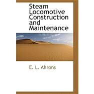 Steam Locomotive Construction and Maintenance by Ahrons, E. L., 9780559193361
