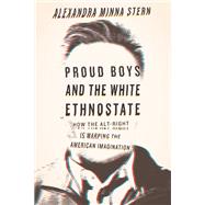 Proud Boys and the White Ethnostate How the Alt-Right Is Warping the American Imagination by STERN, ALEXANDRA MINNA, 9780807063361