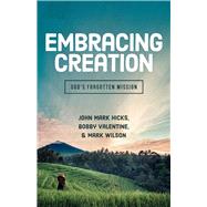 Embracing Creation by Hicks, John Mark; Valentine, Bobby; Wilson, Mark, 9780891123361