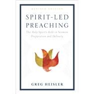 Spirit-Led Preaching The Holy Spirits Role in Sermon Preparation and Delivery by Heisler, Greg, 9781433643361