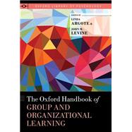The Oxford Handbook of Group and Organizational Learning by Argote, Linda; Levine, John M., 9780190263362