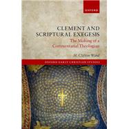 Clement and Scriptural Exegesis The Making of a Commentarial Theologian by Ward, H. Clifton, 9780192863362