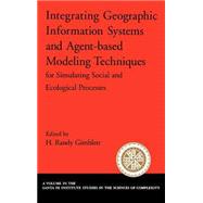Integrating Geographic Information Systems and Agent-Based Modeling Techniques for Simulating Social and Ecological Processes by Gimblett, H. Randy, 9780195143362