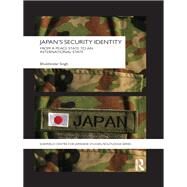 Japan's Security Identity: From a Peace-State to an International-State by Singh; Bhubhindar, 9780415463362
