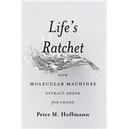 Life's Ratchet by Peter M Hoffmann, 9780465033362
