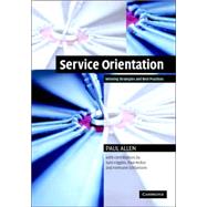 Service Orientation: Winning Strategies and Best Practices by Paul Allen , With contributions by Sam Higgins , Paul McRae , Hermann Schlamann, 9780521843362