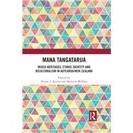 Mana Tangatarua: Mixed heritages, ethnic identity and biculturalism in Aotearoa/New Zealand by Rocha ; Zarine L, 9781138233362