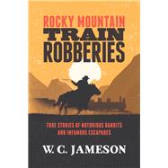 Rocky Mountain Train Robberies by Jameson, W. C., 9781493033362