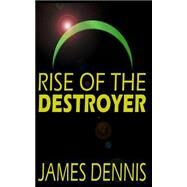 Rise of the Destroyer by Dennis, James, 9781503093362