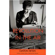 Revolution in the Air The Songs of Bob Dylan, 19571973 by Heylin, Clinton, 9781613743362