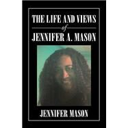 The Life and Views of Jennifer A. Mason by Mason, Jennifer, 9781984553362