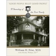Good People Beget Good People A Geneology of the Frist Family by Frist, William H., M.D., 9780742533363