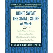 Dont Sweat the Small Stuff at Work : Simple Ways to Minimize Stress and Conflict While Bringing Out the Best in Yourself and Others by Carlson, Richard, 9780786883363