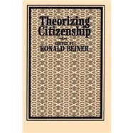 Theorizing Citizenship by Beiner, Ronald, 9780791423363