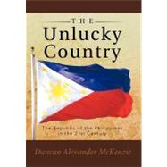 The Unlucky Country: The Republic of the Philippines in the 21st Century by Mckenzie, Duncan Alexander, 9781452503363