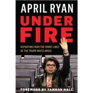 Under Fire Reporting from the Front Lines of the Trump White House by Ryan, April; Hall, Tamron, 9781538113363