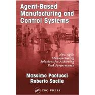 Agent-Based Manufacturing and Control Systems: New Agile Manufacturing Solutions for Achieving Peak Performance by Paolucci; Massimo, 9781574443363