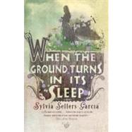 When the Ground Turns in Its Sleep by Sellers-Garcia, Sylvia, 9781594483363
