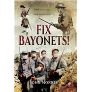 Fix Bayonets! by Norris, John, 9781781593363