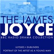 The James Joyce BBC Radio Collection Ulysses, A Portrait of the Artist as a Young Man & Dubliners by Joyce, James; Bowker, Gordon, 9781787533363