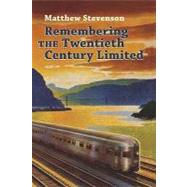 Remembering the Twentieth Century Limited by Stevenson, Matthew Mills, 9780970913364
