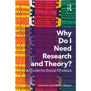 Why Do I Need Research and Theory?: A Guide for Social Workers by Anderson-Meger; Jennifer, 9781138833364