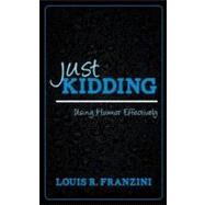 Just Kidding Using Humor Effectively by Franzini, Louis R., 9781442213364